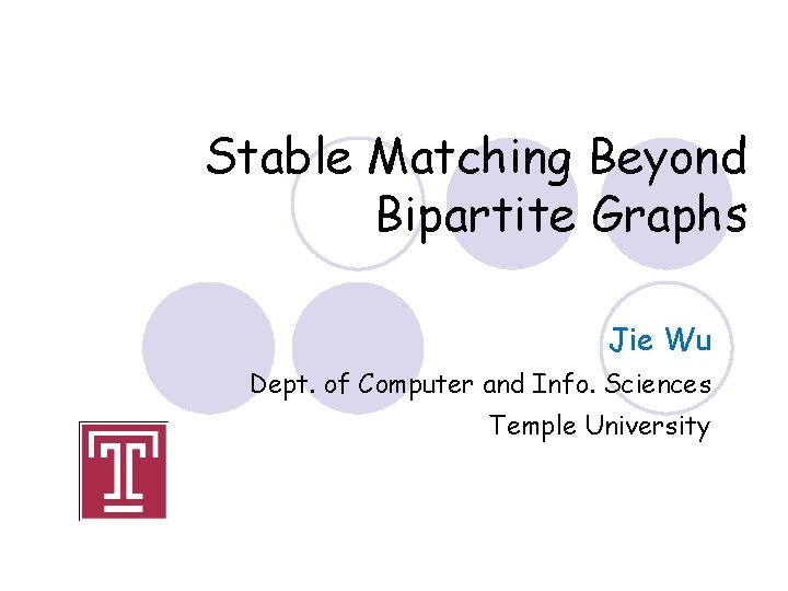 Stable Matching Beyond Bipartite Graphs Jie Wu Dept. of Computer and Info. Sciences Temple