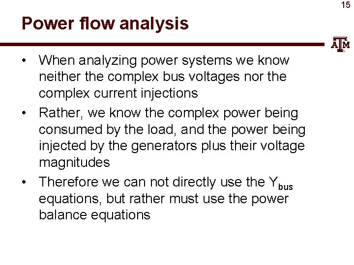 15 Power flow analysis • When analyzing power systems we know neither the complex