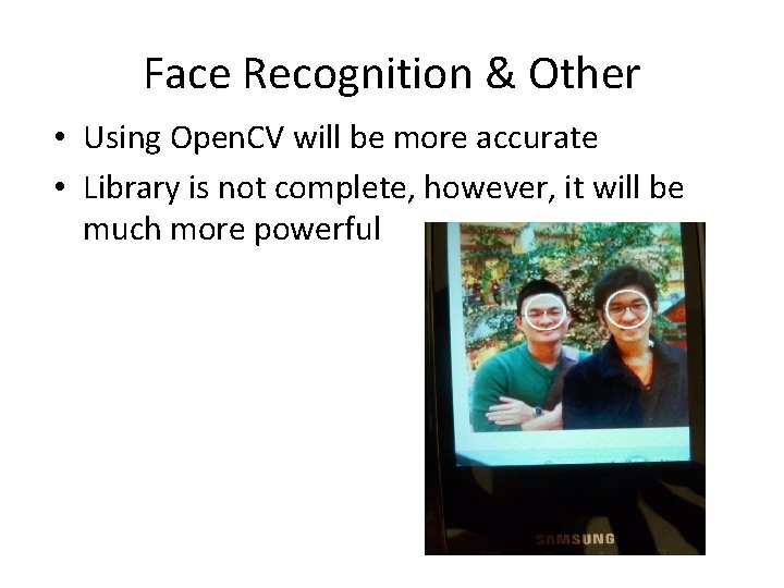 Face Recognition & Other • Using Open. CV will be more accurate • Library