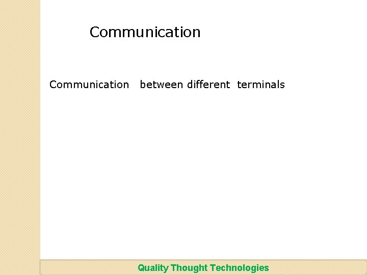 Communication between different terminals Quality Thought Technologies 