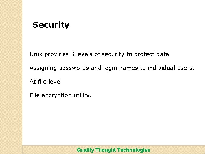 Security Unix provides 3 levels of security to protect data. Assigning passwords and login