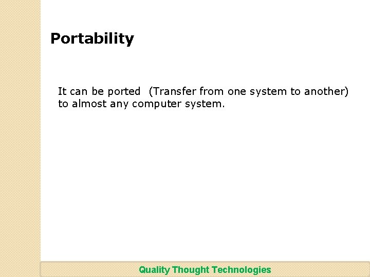 Portability It can be ported (Transfer from one system to another) to almost any