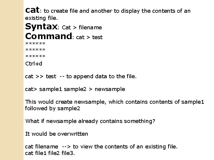 cat: to create file and another to display the contents of an existing file.