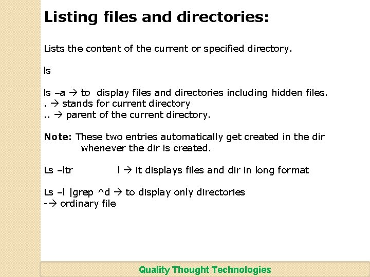 Listing files and directories: Lists the content of the current or specified directory. ls