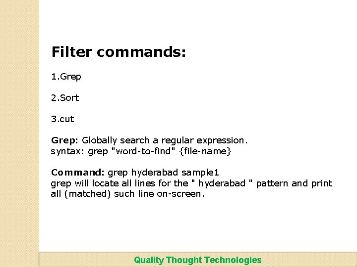 Filter commands: 1. Grep 2. Sort 3. cut Grep: Globally search a regular expression.