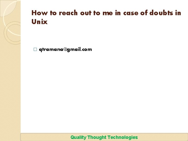 How to reach out to me in case of doubts in Unix � qtramana@gmail.