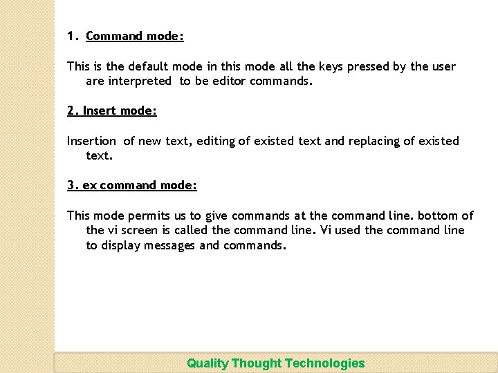 1. Command mode: This is the default mode in this mode all the keys