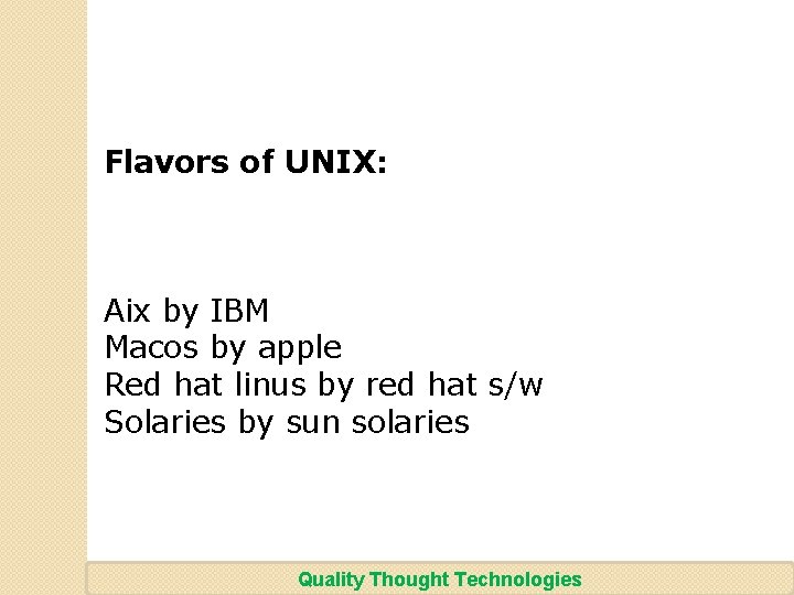 Flavors of UNIX: Aix by IBM Macos by apple Red hat linus by red