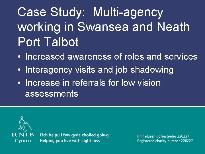 Case Study: Multi-agency working in Swansea and Neath Port Talbot • Increased awareness of