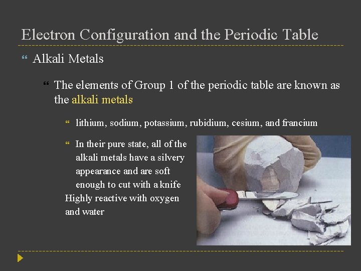 Electron Configuration and the Periodic Table Alkali Metals The elements of Group 1 of