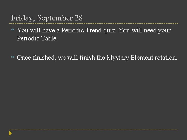 Friday, September 28 You will have a Periodic Trend quiz. You will need your