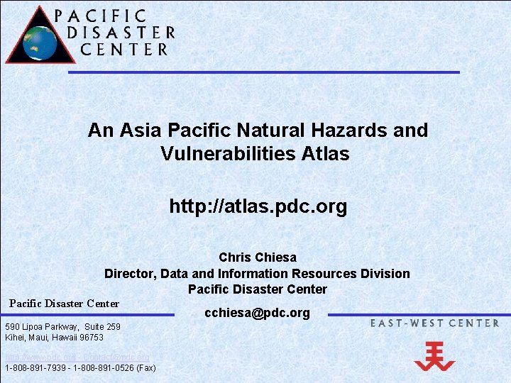 An Asia Pacific Natural Hazards and Vulnerabilities Atlas http: //atlas. pdc. org Chris Chiesa
