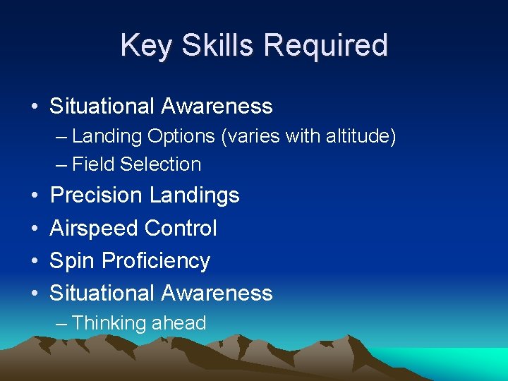 Key Skills Required • Situational Awareness – Landing Options (varies with altitude) – Field