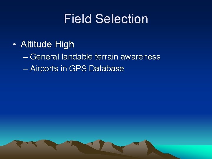 Field Selection • Altitude High – General landable terrain awareness – Airports in GPS