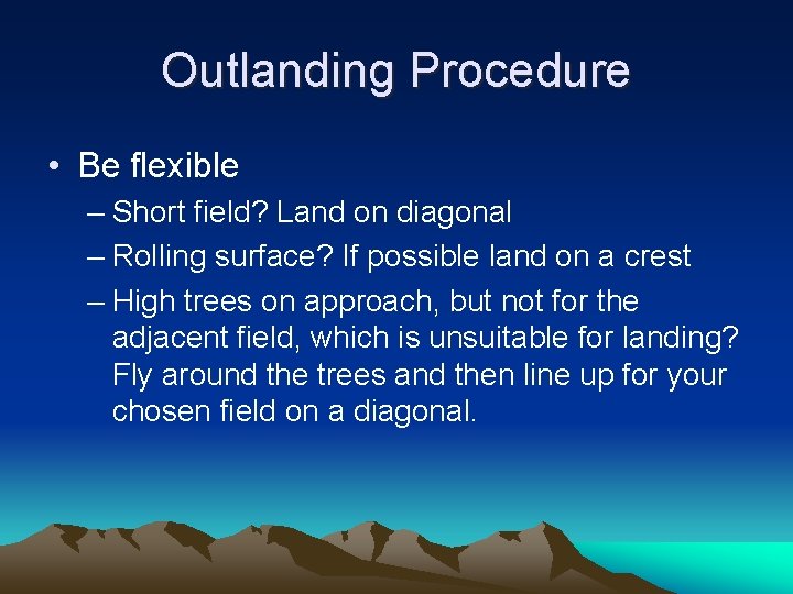 Outlanding Procedure • Be flexible – Short field? Land on diagonal – Rolling surface?