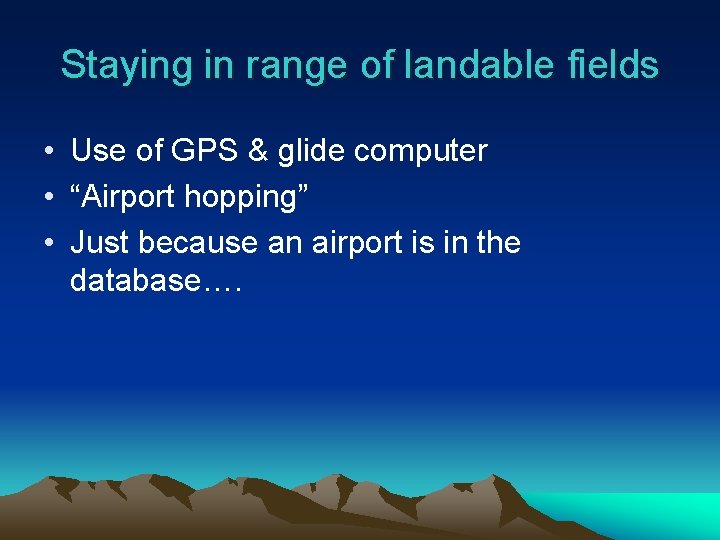 Staying in range of landable fields • Use of GPS & glide computer •
