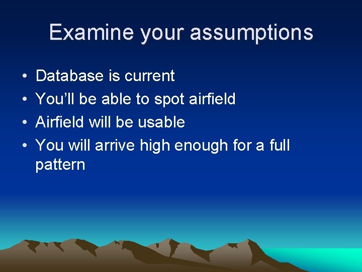 Examine your assumptions • • Database is current You’ll be able to spot airfield