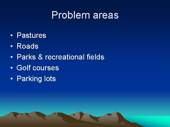Problem areas • • • Pastures Roads Parks & recreational fields Golf courses Parking