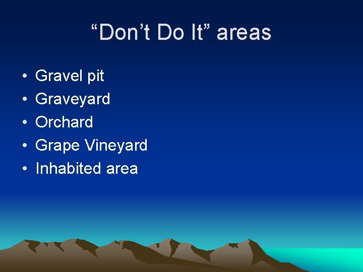 “Don’t Do It” areas • • • Gravel pit Graveyard Orchard Grape Vineyard Inhabited