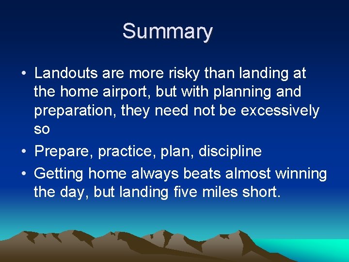 Summary • Landouts are more risky than landing at the home airport, but with
