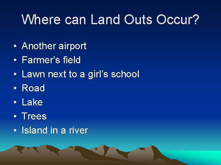 Where can Land Outs Occur? • • Another airport Farmer’s field Lawn next to