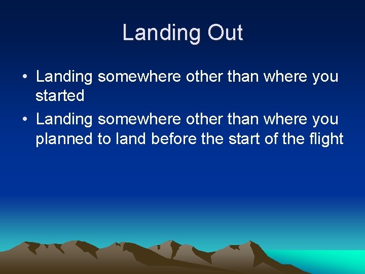 Landing Out • Landing somewhere other than where you started • Landing somewhere other