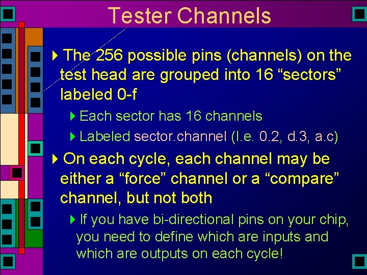 Tester Channels 4 The 256 possible pins (channels) on the test head are grouped Tester Channels 4 The 256 possible pins (channels) on the test head are grouped