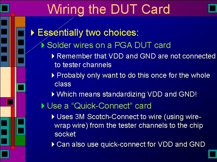 Wiring the DUT Card 4 Essentially two choices: 4 Solder wires on a PGA Wiring the DUT Card 4 Essentially two choices: 4 Solder wires on a PGA