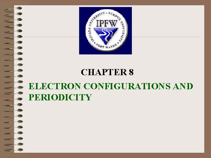 CHAPTER 8 ELECTRON CONFIGURATIONS AND PERIODICITY 