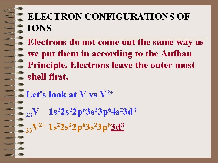 ELECTRON CONFIGURATIONS OF IONS Electrons do not come out the same way as we