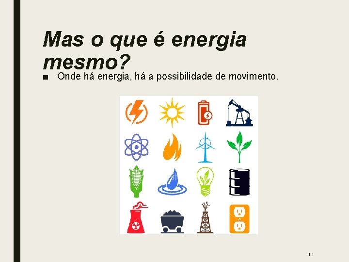 Mas o que é energia mesmo? ■ Onde há energia, há a possibilidade de