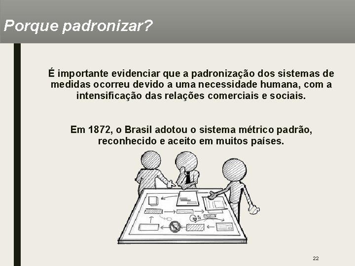 Porque padronizar? É importante evidenciar que a padronização dos sistemas de medidas ocorreu devido