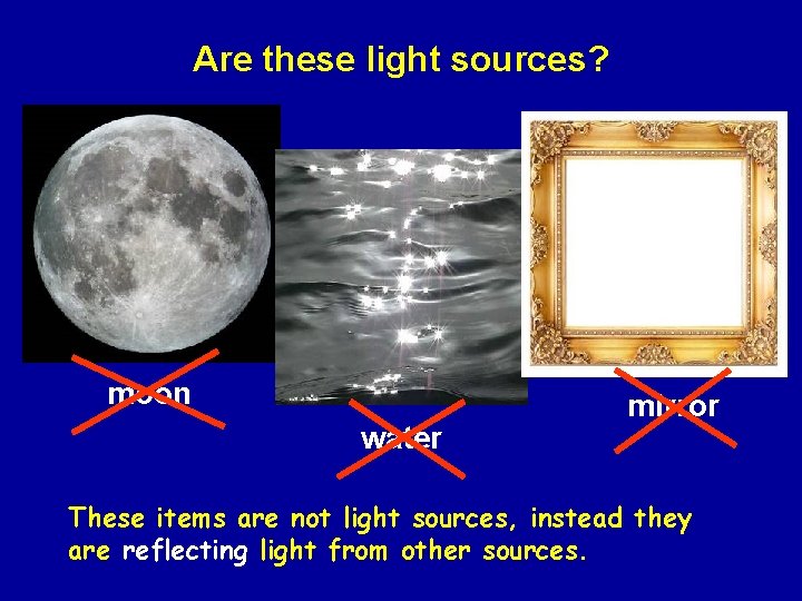 Are these light sources? moon water mirror These items are not light sources, instead