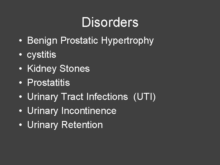 Disorders • • Benign Prostatic Hypertrophy cystitis Kidney Stones Prostatitis Urinary Tract Infections (UTI)