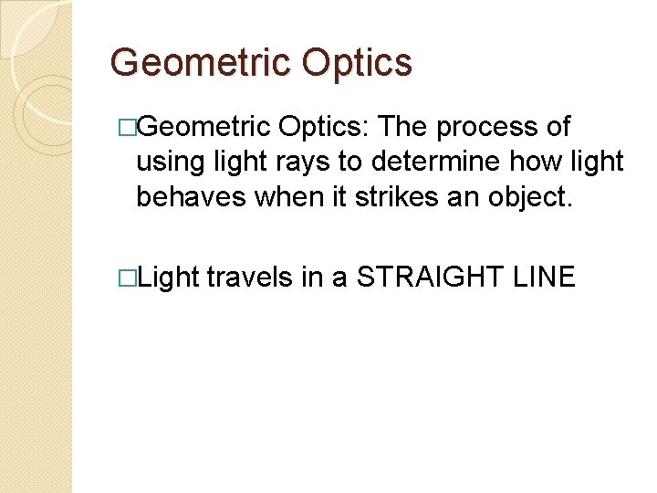 Geometric Optics �Geometric Optics: The process of using light rays to determine how light