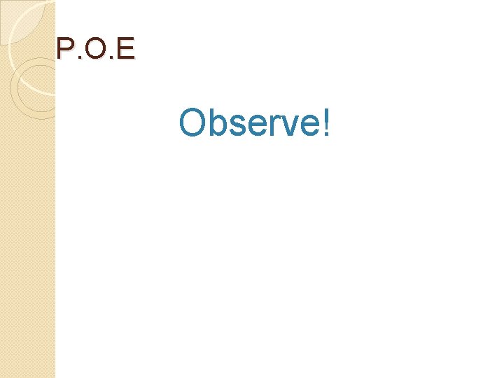 P. O. E Observe! 