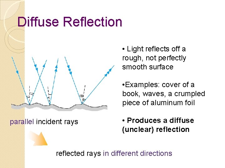 Diffuse Reflection • Light reflects off a rough, not perfectly smooth surface • Examples: