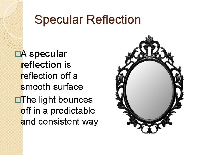 Specular Reflection �A specular reflection is reflection off a smooth surface �The light bounces