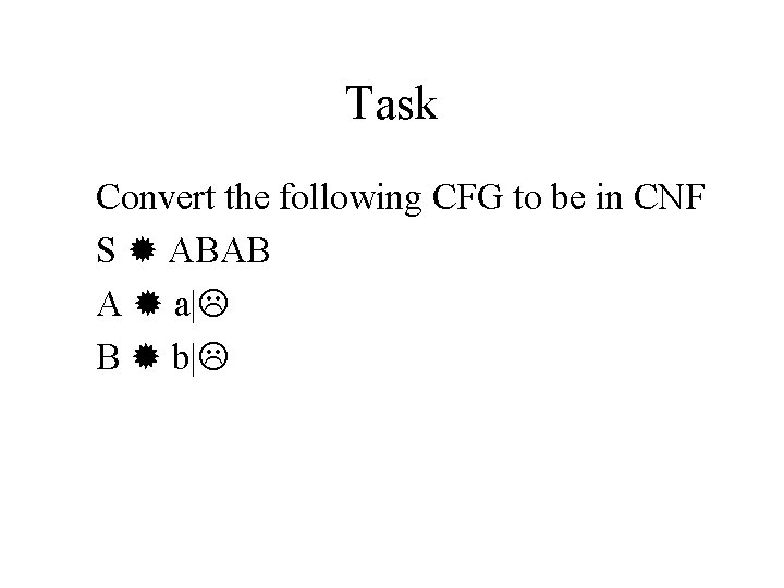 Task Convert the following CFG to be in CNF S ABAB A a| B