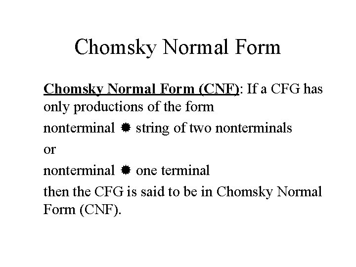 Chomsky Normal Form (CNF): If a CFG has only productions of the form nonterminal