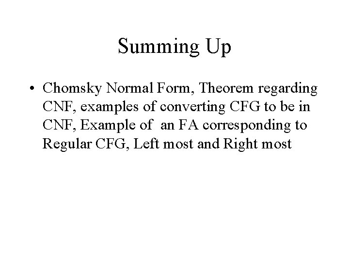 Summing Up • Chomsky Normal Form, Theorem regarding CNF, examples of converting CFG to