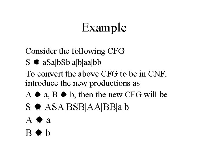 Example Consider the following CFG S a. Sa|b. Sb|a|b|aa|bb To convert the above CFG