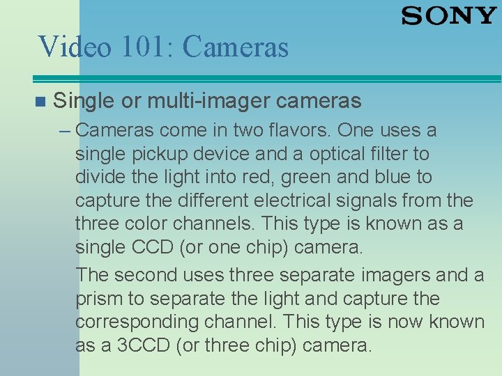 Video 101: Cameras n Single or multi-imager cameras – Cameras come in two flavors.