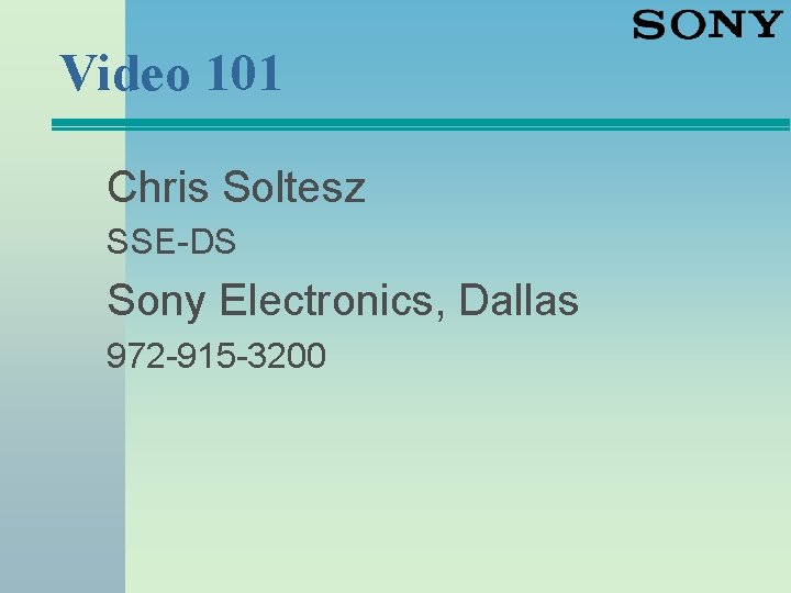 Video 101 Chris Soltesz SSE-DS Sony Electronics, Dallas 972 -915 -3200 