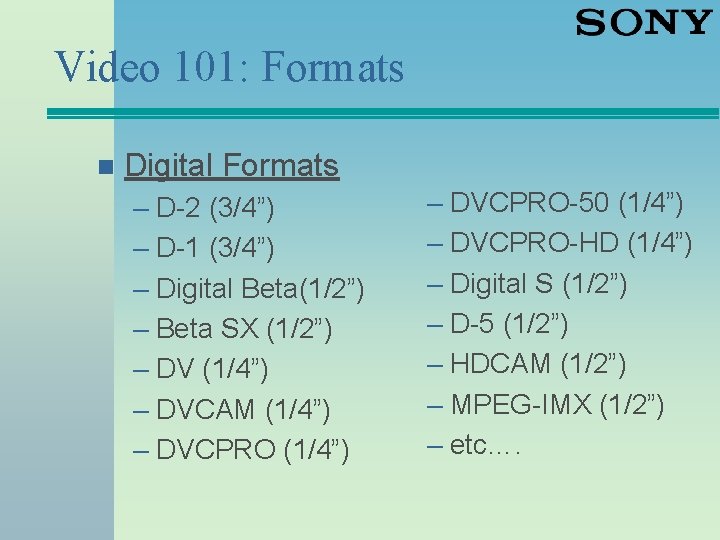 Video 101: Formats n Digital Formats – D-2 (3/4”) – D-1 (3/4”) – Digital