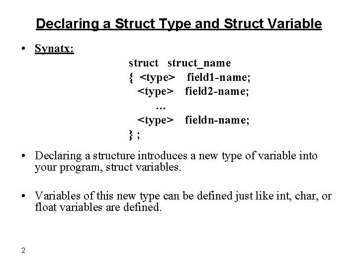 Declaring a Struct Type and Struct Variable • Synatx: struct_name { <type> field 1
