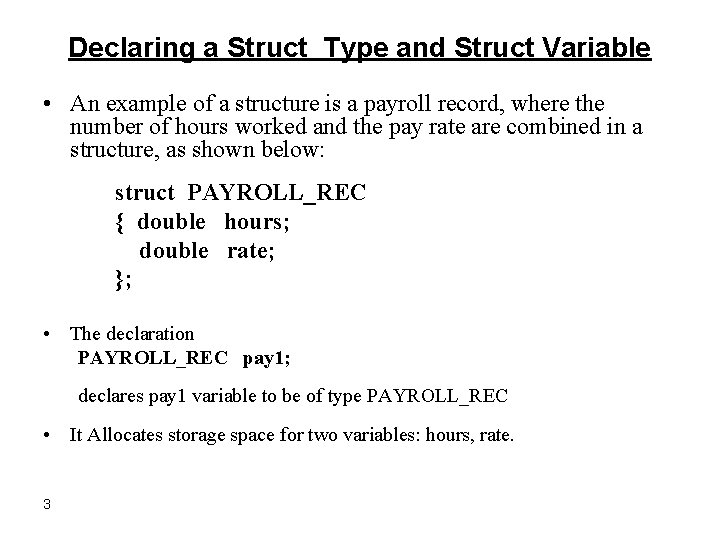 Declaring a Struct Type and Struct Variable • An example of a structure is