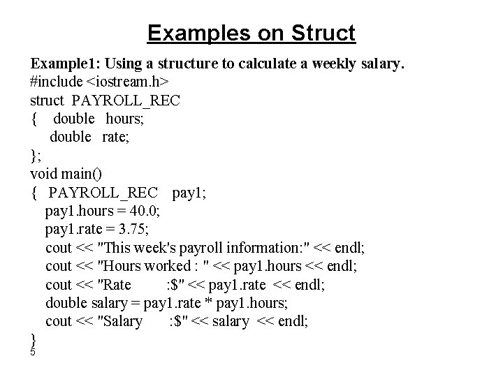 Examples on Struct Example 1: Using a structure to calculate a weekly salary. #include
