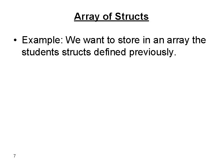 Array of Structs • Example: We want to store in an array the students