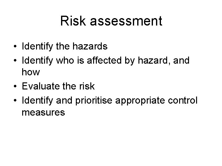 Risk assessment • Identify the hazards • Identify who is affected by hazard, and